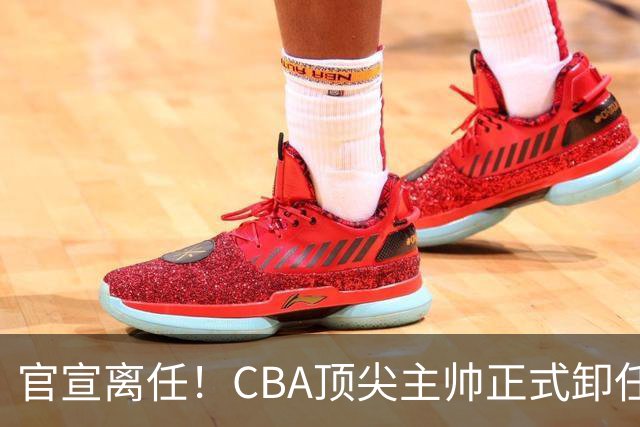 官宣离任！CBA顶尖主帅正式卸任，或将加盟广东宏远，有望接替杜锋