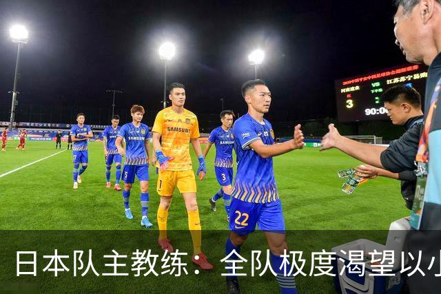 日本队主教练：全队极度渴望以小组头名出线