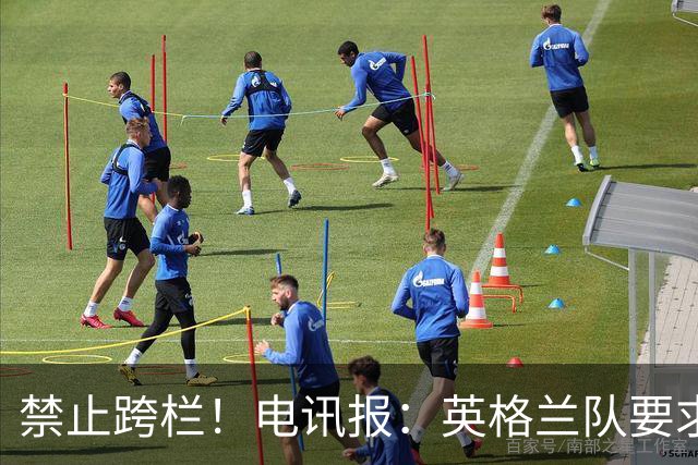 禁止跨栏！电讯报：英格兰队要求球员庆祝时不要翻越广告牌