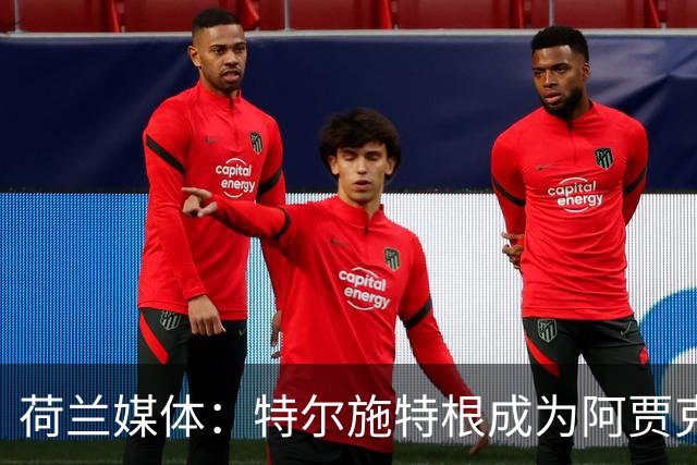荷兰媒体：特尔施特根成为阿贾克斯门将引援首选，想从巴萨租借他